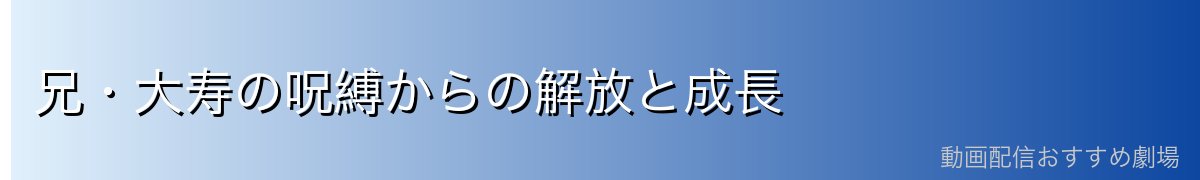 兄・大寿の呪縛からの解放と成長