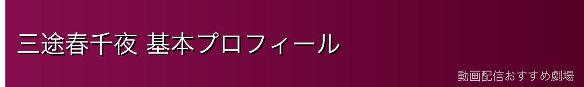 三途春千夜 基本プロフィール