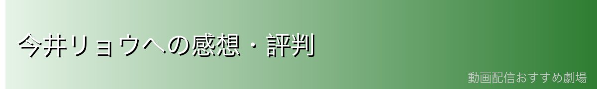今井リョウへの感想・評判