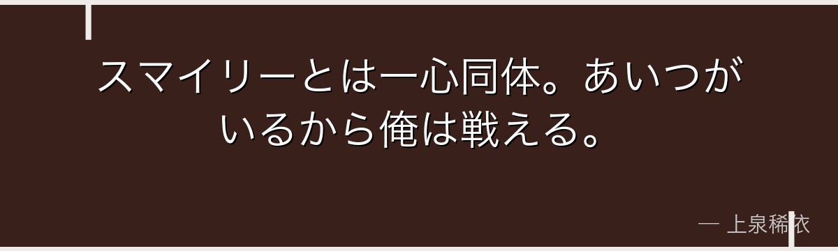 スマイリーとは一心同体。あいつがいるから俺は戦える。