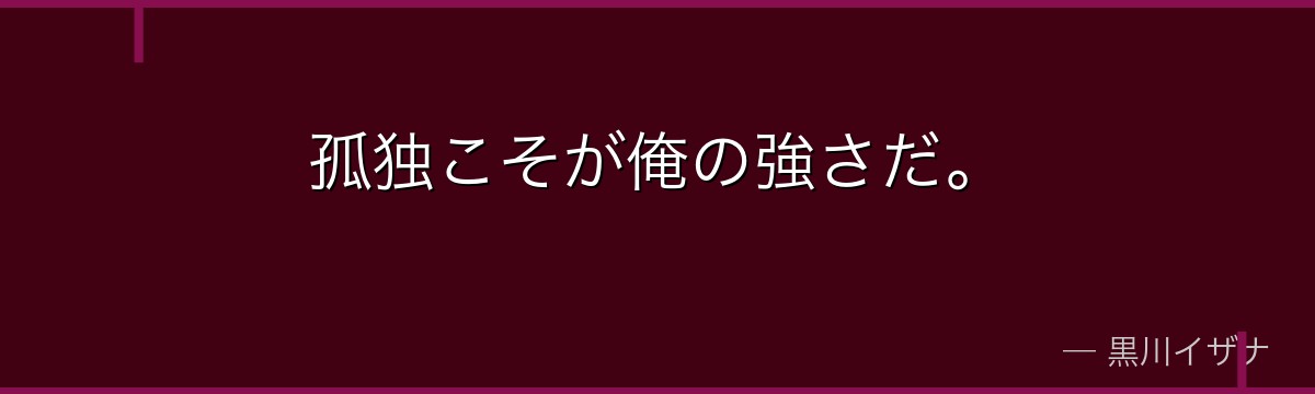 孤独こそが俺の強さだ。