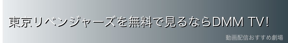 東京リベンジャーズを無料で見るならDMM TV!