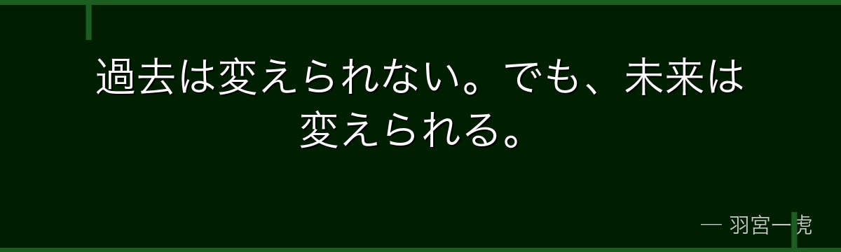 過去は変えられない。でも、未来は変えられる。
