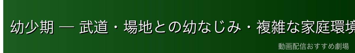 幼少期 — 武道・場地との幼なじみ・複雑な家庭環境