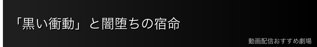 「黒い衝動」と闇堕ちの宿命