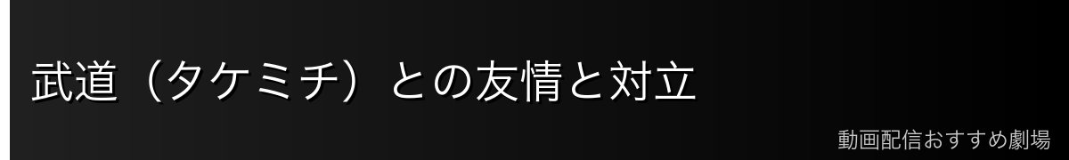 武道（タケミチ）との友情と対立