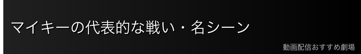 マイキーの代表的な戦い・名シーン