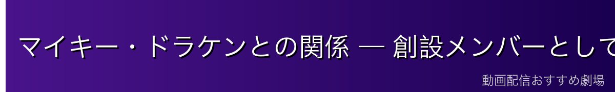マイキー・ドラケンとの関係 — 創設メンバーとしての絆