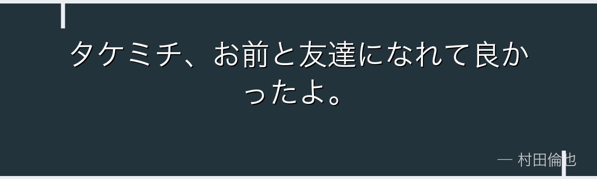 タケミチ、お前と友達になれて良かったよ。
