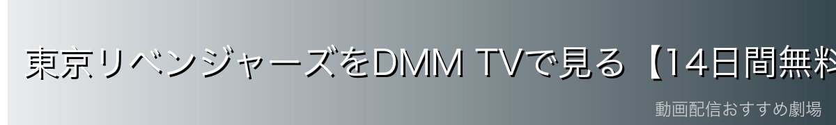 東京リベンジャーズをDMM TVで見る【14日間無料】