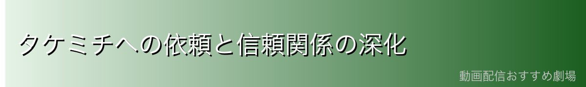 タケミチへの依頼と信頼関係の深化