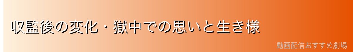 収監後の変化・獄中での思いと生き様