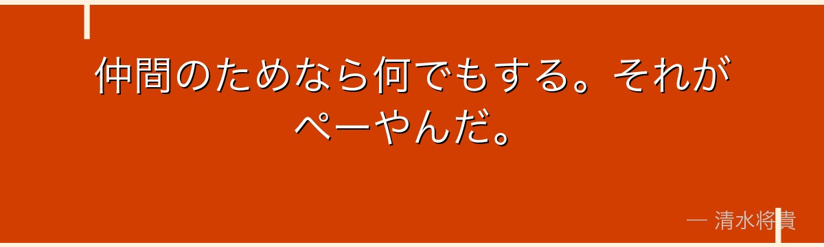仲間のためなら何でもする。それがペーやんだ。