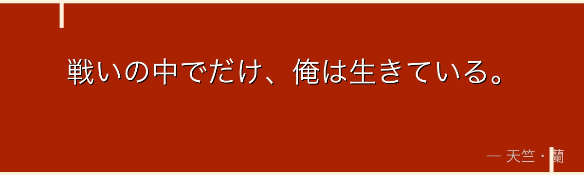 戦いの中でだけ、俺は生きている。