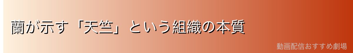 蘭が示す「天竺」という組織の本質