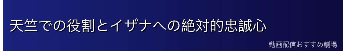 天竺での役割とイザナへの絶対的忠誠心