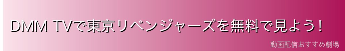 DMM TVで東京リベンジャーズを無料で見よう！