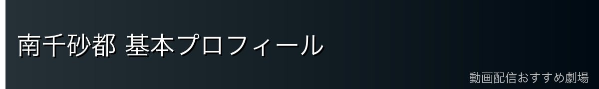 南千砂都 基本プロフィール