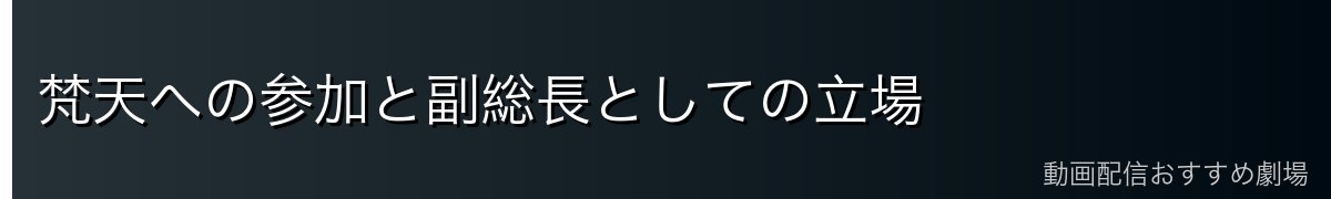 梵天への参加と副総長としての立場