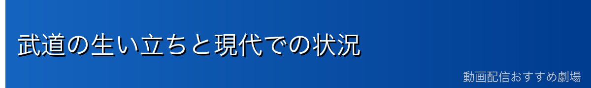 武道の生い立ちと現代での状況