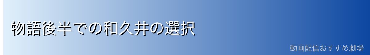 物語後半での和久井の選択
