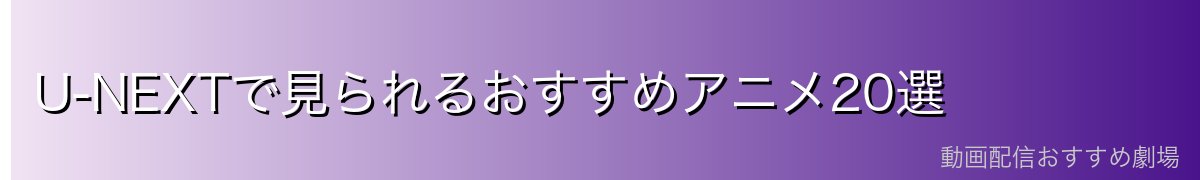 U-NEXTで見られるおすすめアニメ20選