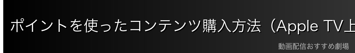 ポイントを使ったコンテンツ購入方法(Apple TV上で)