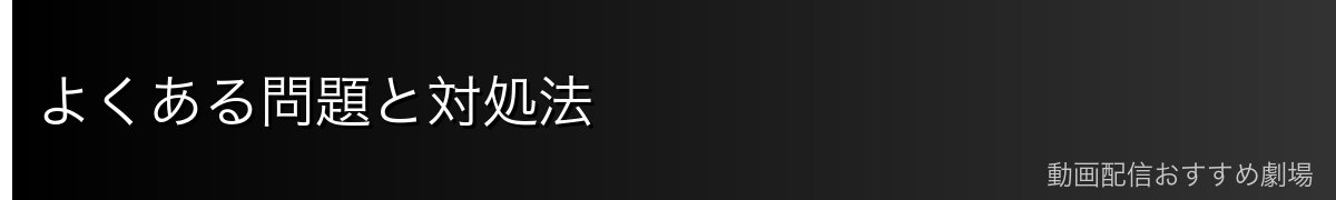 よくある問題と対処法