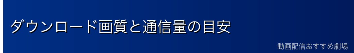 ダウンロード画質と通信量の目安