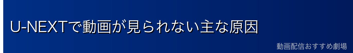 U-NEXTで動画が見られない主な原因