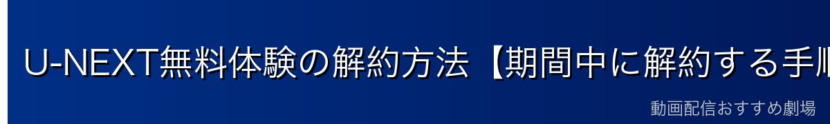 U-NEXT無料体験の解約方法【期間中に解約する手順】