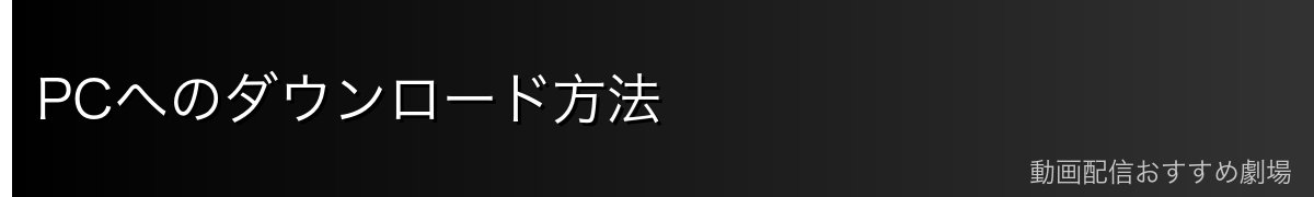 PCへのダウンロード方法