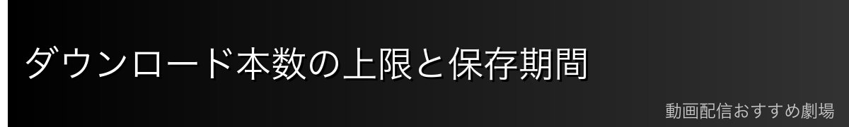 ダウンロード本数の上限と保存期間