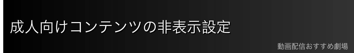 成人向けコンテンツの非表示設定