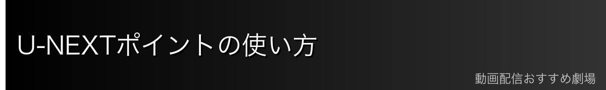 U-NEXTポイントの使い方