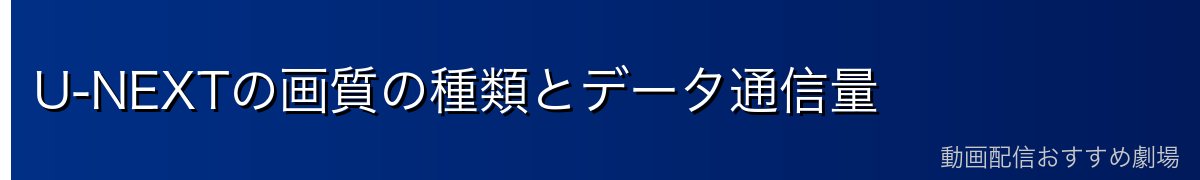 U-NEXTの画質の種類とデータ通信量