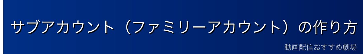 サブアカウント(ファミリーアカウント)の作り方