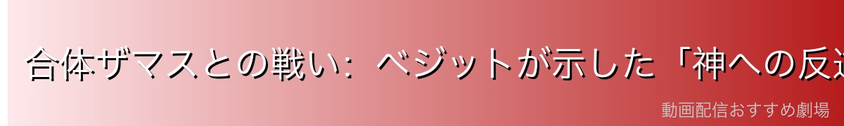 合体ザマスとの戦い：ベジットが示した「神への反逆」