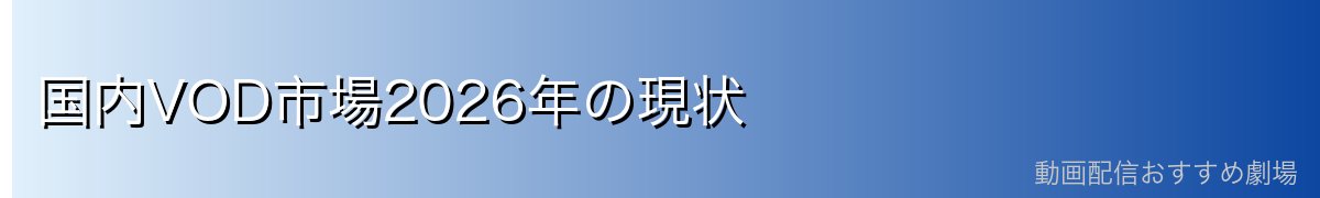 国内VOD市場2026年の現状