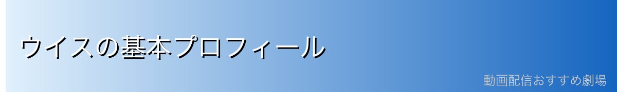 ウイスの基本プロフィール