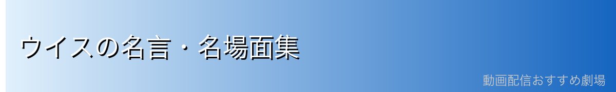 ウイスの名言・名場面集