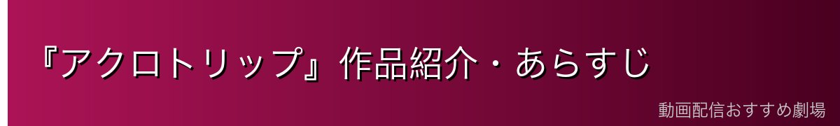 『アクロトリップ』作品紹介・あらすじ