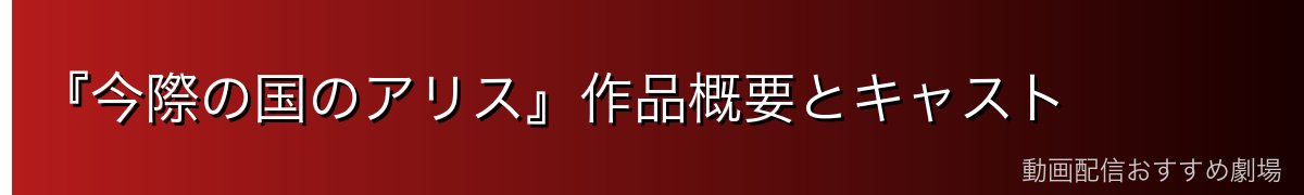 『今際の国のアリス』作品概要とキャスト