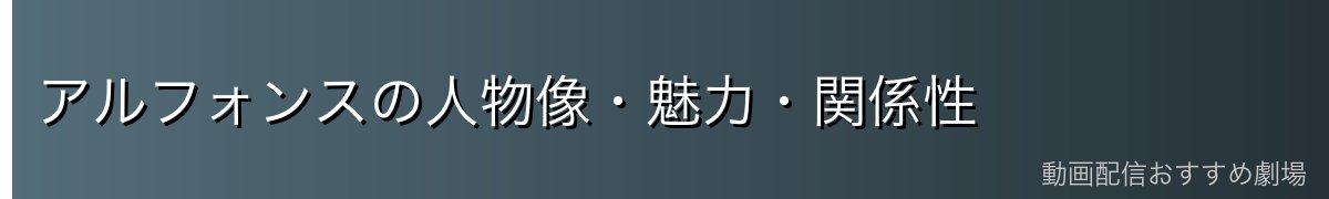 アルフォンスの人物像・魅力・関係性