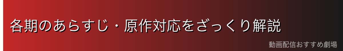 各期のあらすじ・原作対応をざっくり解説