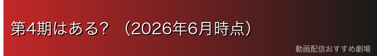 第4期はある?(2026年6月時点)