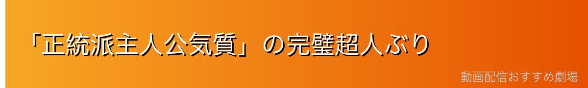 「正統派主人公気質」の完璧超人ぶり
