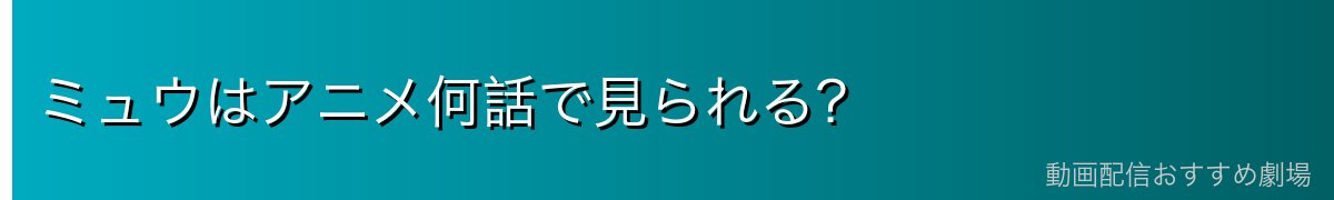ミュウはアニメ何話で見られる?