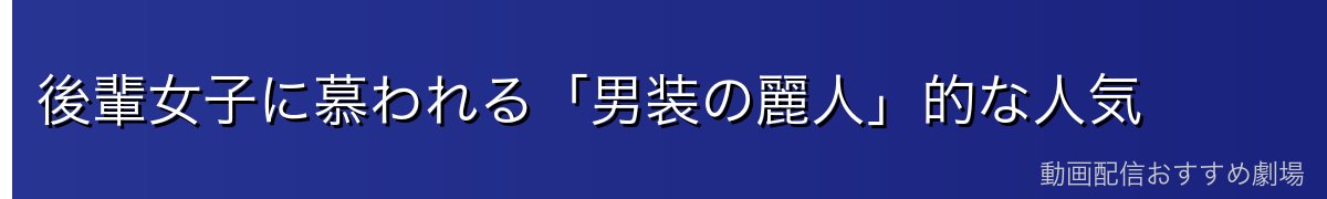 後輩女子に慕われる「男装の麗人」的な人気