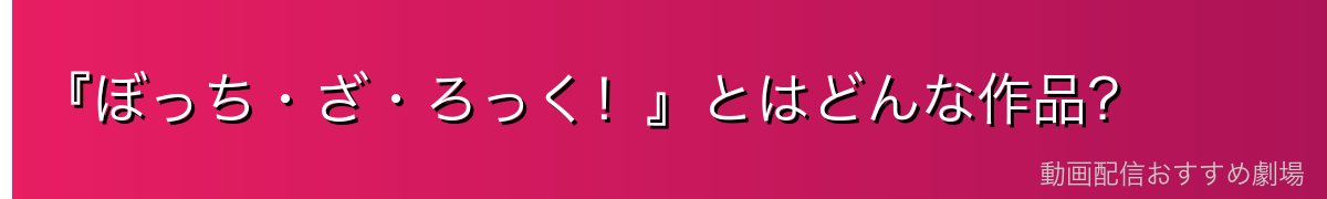 『ぼっち・ざ・ろっく!』とはどんな作品?